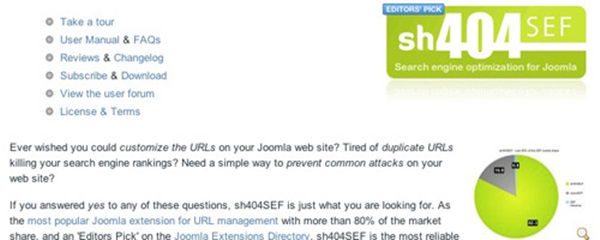 SH404SEF:   Այն նաեւ URL- ի կառավարման ամենատարածված joomla ընդլայնումն է:  Այն արագ ստեղծում է օգտվողի բարեկամական, ինչպես նաեւ SEO- ի բարեկամական URL- ներ:  Եվ ոչ միայն այն, որ այն նաեւ գալիս է որոշակի առանձնահատկություններով, որոնք պաշտպանում են ձեր   կայքը   վնասակար էջի հարցումներից, ջրհեղեղի հարձակումներից եւ spams- ից: